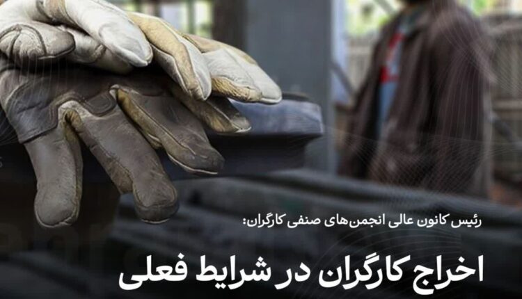 اخراج کارگران در شرایط فعلی غیرقانونی است